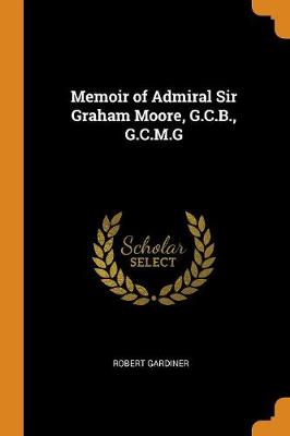 Book cover for Memoir of Admiral Sir Graham Moore, G.C.B., G.C.M.G