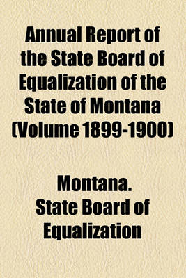 Book cover for Annual Report of the State Board of Equalization of the State of Montana (Volume 1899-1900)