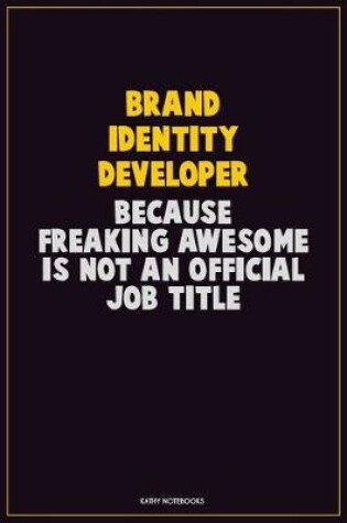 Cover of Brand Identity Developer, Because Freaking Awesome Is Not An Official Job Title