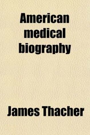 Cover of American Medical Biography (Volume 2); Or, Memoirs of Eminent Physicians Who Have Flourished in America. to Which Is Prefixed a Succinct History of Medical Science in the United States, from the First Settlement of the Country