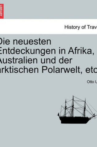 Cover of Die Neuesten Entdeckungen in Afrika, Australien Und Der Arktischen Polarwelt, Etc.