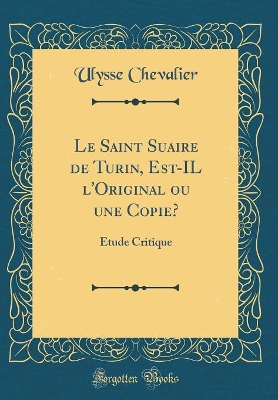 Book cover for Le Saint Suaire de Turin, Est-Il l'Original Ou Une Copie?