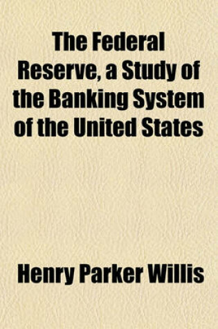 Cover of The Federal Reserve, a Study of the Banking System of the United States