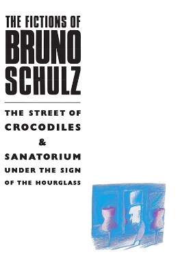 Book cover for The Fictions of Bruno Schulz: The Street of Crocodiles & Sanatorium Under the Sign of the Hourglass