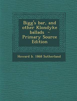 Book cover for Bigg's Bar, and Other Klondyke Ballads