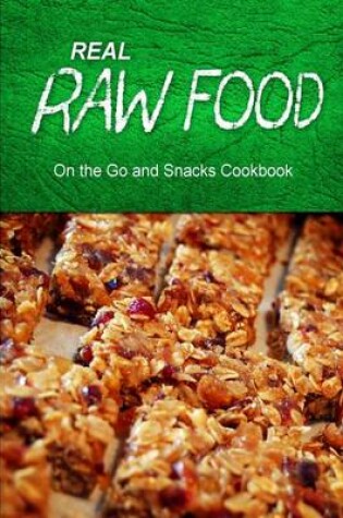 Cover of Real Raw Food - On The Go and Snacks Cookbook