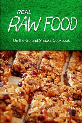 Book cover for Real Raw Food - On The Go and Snacks Cookbook