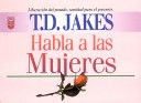 Book cover for T. D. Jakes Habla A las Mujeres