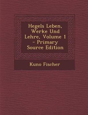 Book cover for Hegels Leben, Werke Und Lehre, Volume 1 - Primary Source Edition