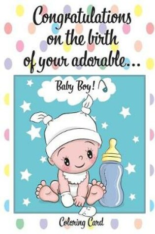 Cover of CONGRATULATIONS on the birth of your ADORABLE BABY BOY! (Coloring Card)