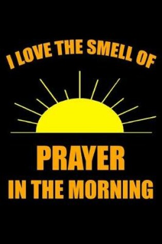 Cover of I Love the Smell of Prayer in the Morning