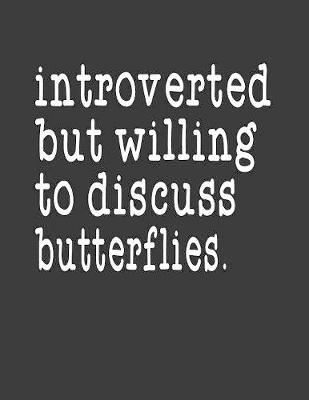 Book cover for Introverted But Willing To Discuss Butterflies