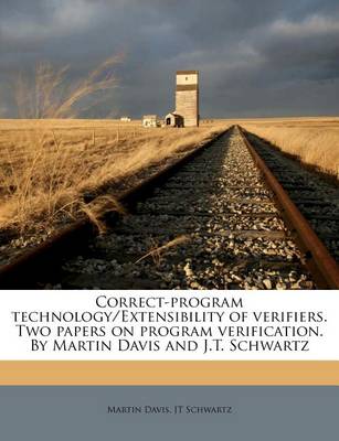 Book cover for Correct-Program Technology/Extensibility of Verifiers. Two Papers on Program Verification. by Martin Davis and J.T. Schwartz