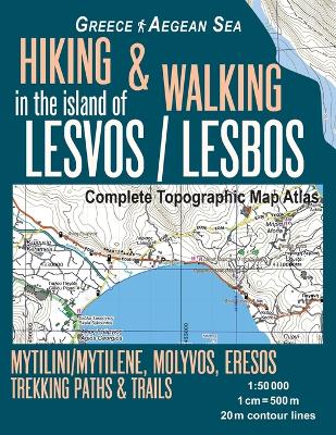 Book cover for Hiking & Walking in the Island of Lesvos/Lesbos Complete Topographic Map Atlas Greece Aegean Sea Mytilini/Mytilene, Molyvos, Eresos Trekking Paths & Trails 1