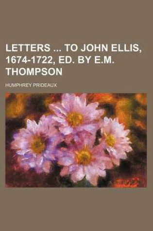 Cover of Letters to John Ellis, 1674-1722, Ed. by E.M. Thompson