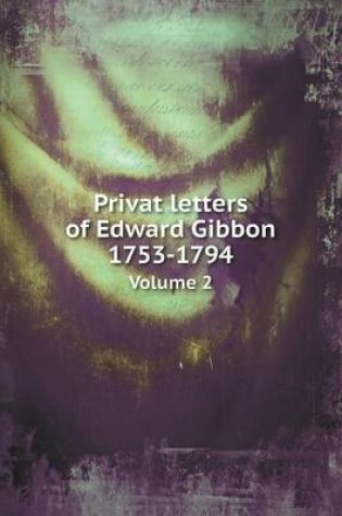 Cover of Privat letters of Edward Gibbon 1753-1794 Volume 2