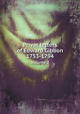 Book cover for Privat letters of Edward Gibbon 1753-1794 Volume 2