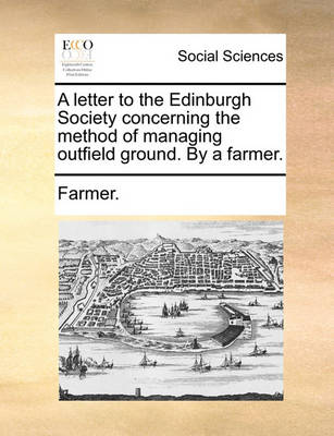 Book cover for A letter to the Edinburgh Society concerning the method of managing outfield ground. By a farmer.