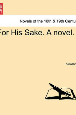 Cover of For His Sake. a Novel.