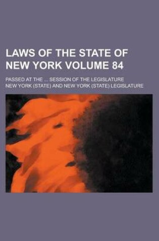 Cover of Laws of the State of New York (Volume 84); Passed at the Session of the Legislature