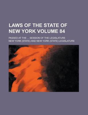 Book cover for Laws of the State of New York (Volume 84); Passed at the Session of the Legislature