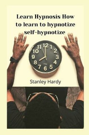 Cover of Learn Hypnosis How to learn to hypnotize self-hypnotize