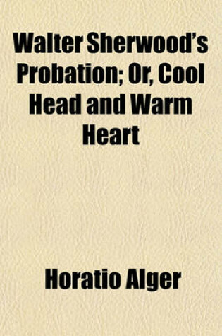 Cover of Walter Sherwood's Probation; Or, Cool Head and Warm Heart