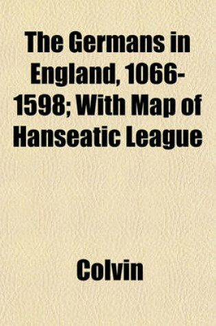 Cover of The Germans in England, 1066-1598; With Map of Hanseatic League