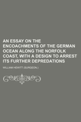 Cover of An Essay on the Encoachments of the German Ocean Along the Norfolk Coast, with a Design to Arrest Its Further Depredations