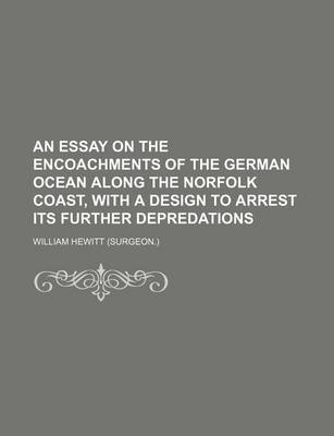 Book cover for An Essay on the Encoachments of the German Ocean Along the Norfolk Coast, with a Design to Arrest Its Further Depredations