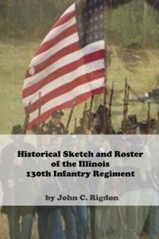 Cover of Historical Sketch and Roster Of The Illinois 130th Infantry Regiment