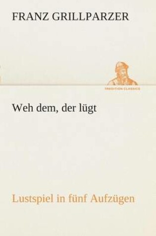 Cover of Weh dem, der lügt Lustspiel in fünf Aufzügen