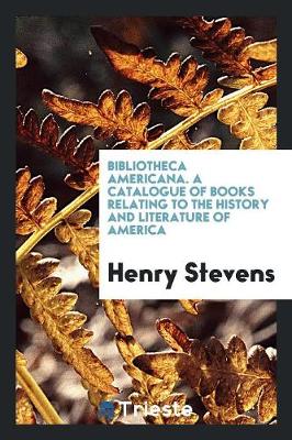 Book cover for Bibliotheca Americana. a Catalogue of Books Relating to the History and Literature of America