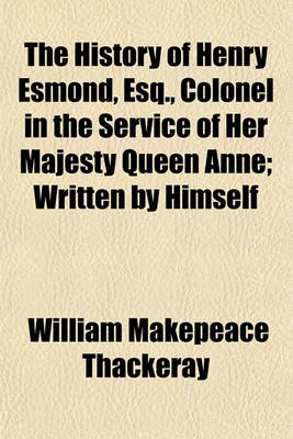 Book cover for The History of Henry Esmond, Esq., Colonel in the Service of Her Majesty Queen Anne; Written by Himself