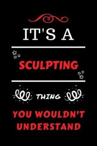 Cover of It's A Sculpting Thing You Wouldn't Understand