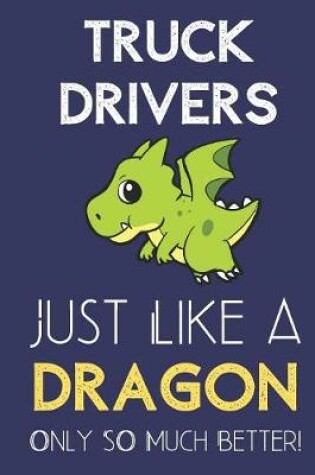 Cover of Truck Drivers Just Like a Dragon Only So Much Better