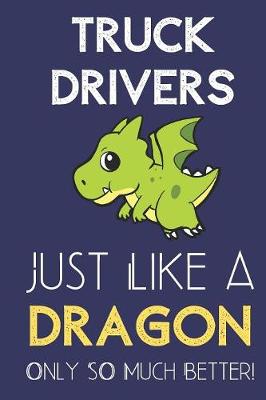 Book cover for Truck Drivers Just Like a Dragon Only So Much Better