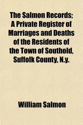 Book cover for The Salmon Records; A Private Register of Marriages and Deaths of the Residents of the Town of Southold, Suffolk County, N.Y.