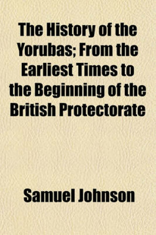 Cover of The History of the Yorubas; From the Earliest Times to the Beginning of the British Protectorate