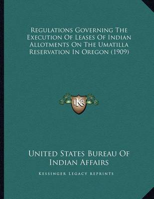 Cover of Regulations Governing the Execution of Leases of Indian Allotments on the Umatilla Reservation in Oregon (1909)