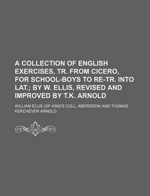 Book cover for A Collection of English Exercises, Tr. from Cicero, for School-Boys to Re-Tr. Into Lat.; By W. Ellis, Revised and Improved by T.K. Arnold