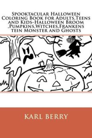 Cover of Spooktacular Halloween Coloring Book for Adults, Teens and Kids-Halloween Broom, Pumpkins, Witches, Frankenstein Monster and Ghosts