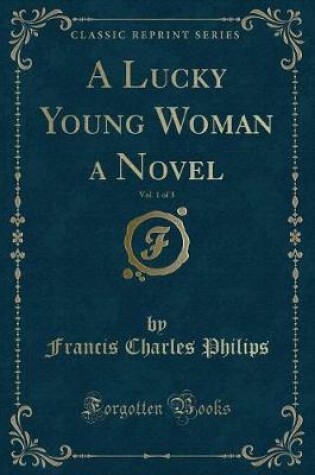 Cover of A Lucky Young Woman a Novel, Vol. 1 of 3 (Classic Reprint)