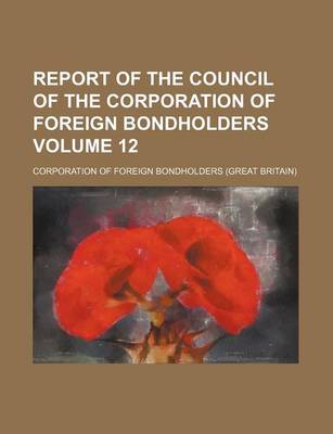 Book cover for Report of the Council of the Corporation of Foreign Bondholders Volume 12