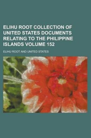 Cover of Elihu Root Collection of United States Documents Relating to the Philippine Islands Volume 152