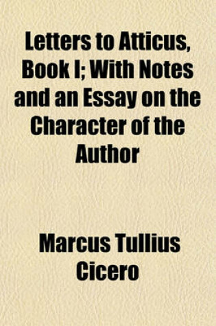 Cover of Letters to Atticus, Book I; With Notes and an Essay on the Character of the Author