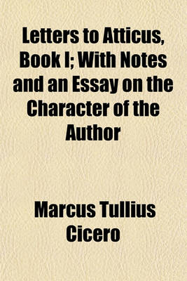 Book cover for Letters to Atticus, Book I; With Notes and an Essay on the Character of the Author