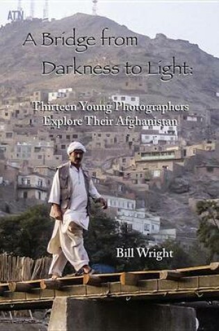 Cover of Bridge from Darkness to Light, A: Thirteen Young Photographers Explore Their Afghanistan