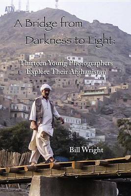 Book cover for Bridge from Darkness to Light, A: Thirteen Young Photographers Explore Their Afghanistan