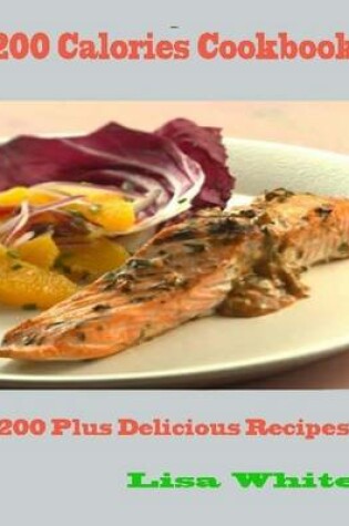 Cover of 200 Calories Cookbook - 200 Plus Delicious Recipes